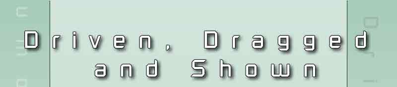 Driven, Dragged and Shown